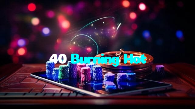 40 Burning Hot